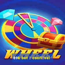 89k bet 茅 confi谩vel