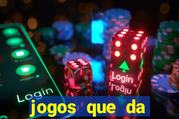 jogos que da dinheiro na hora