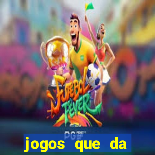 jogos que da dinheiro na hora