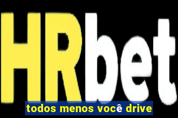 todos menos você drive