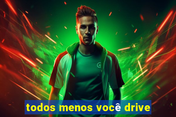 todos menos você drive