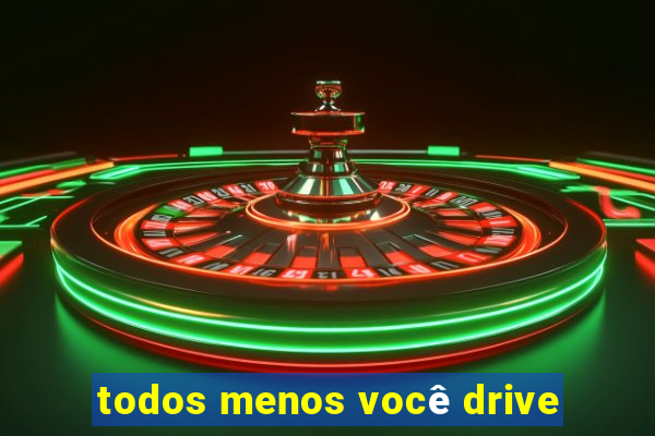 todos menos você drive