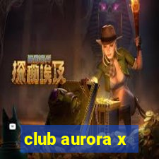 club aurora x