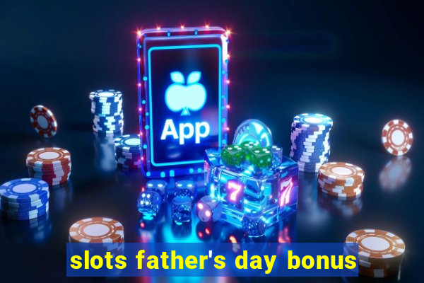 slots father's day bonus