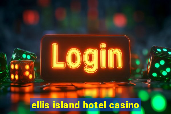 ellis island hotel casino