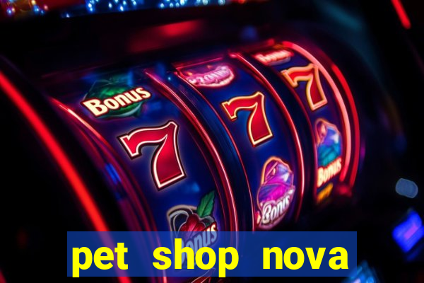 pet shop nova campo grande