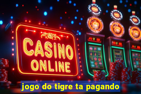 jogo do tigre ta pagando