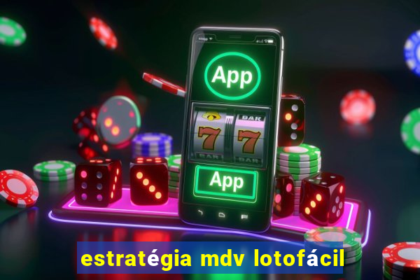 estratégia mdv lotofácil