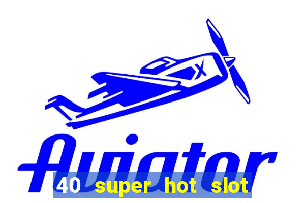 40 super hot slot game free