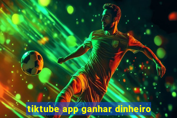 tiktube app ganhar dinheiro