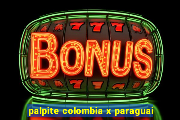 palpite colombia x paraguai