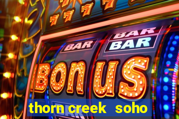 thorn creek  soho